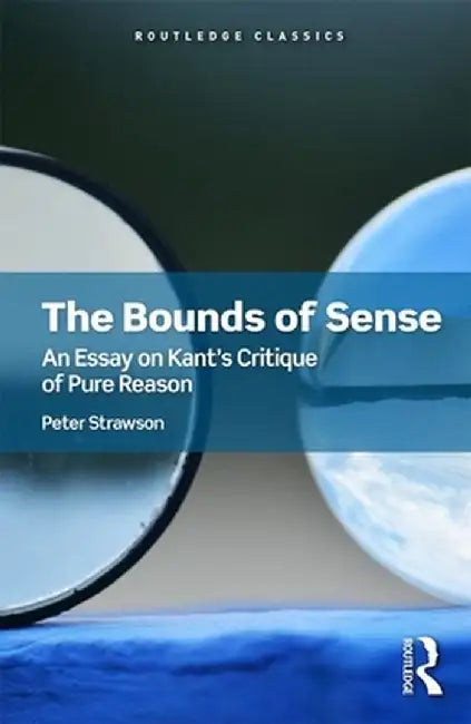 The Bounds of Sense: An Essay on Kant's Critique of Pure Reason by Peter Strawson