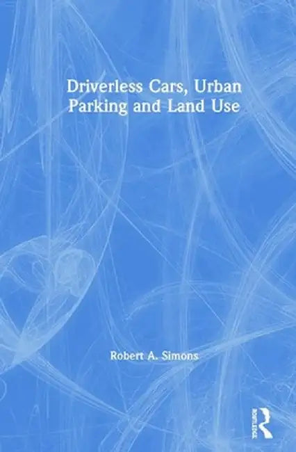 Driverless Cars, Urban Parking and Land Use by Robert A. Simons