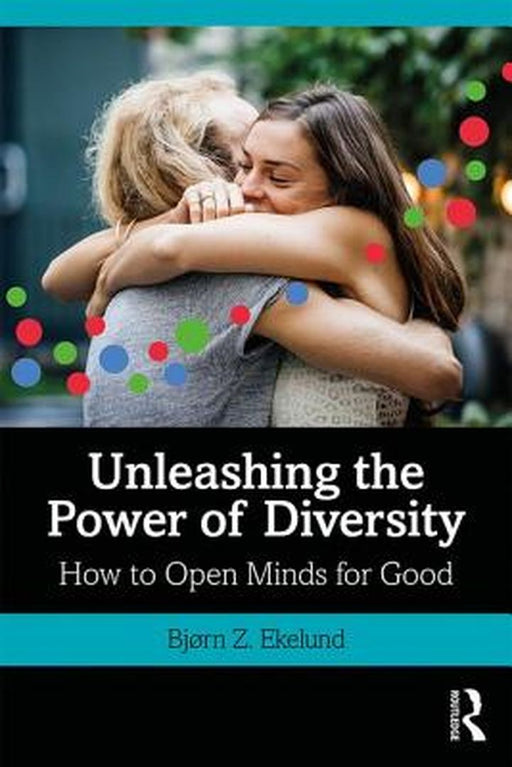 Unleashing the Power of Diversity: How to Open Minds for Good by Ekelund