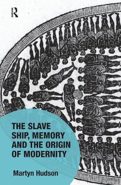 The Slave Ship, Memory and the Origin of Modernity by Martyn Hudson