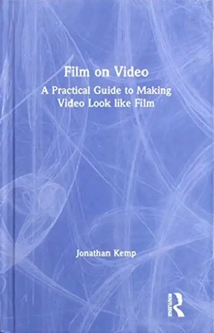 Film on Video: A Practical Guide to Making Video Look Like Film by Jonathan Kemp