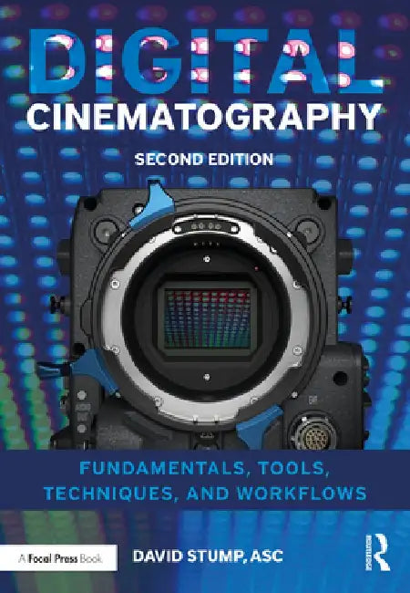 Digital Cinematography: Fundamentals, Tools, Techniques, and Workflows by David Stump
