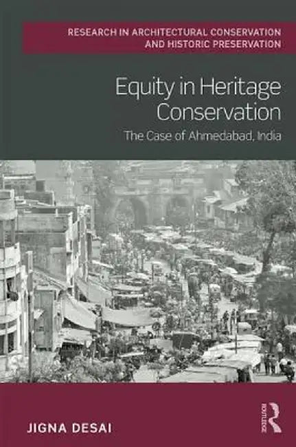 Equity in Heritage Conservation: The Case of Ahmedabad, India by Jigna Desai