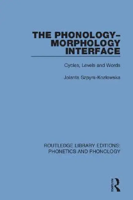 The Phonology-Morphology Interface: Cycles, Levels and Words by Jolanta Szpyra-Kozlowska