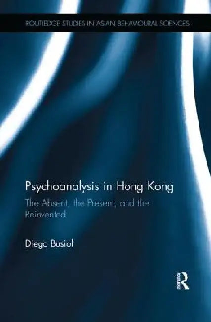 Psychoanalysis in Hong Kong: The Absent, the Present, and the Reinvented by Diego Busiol