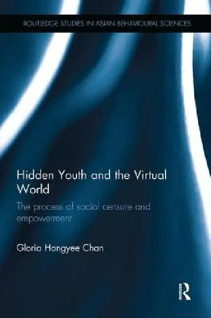 Hidden Youth and the Virtual World: The Process of Social Censure and Empowerment by Gloria Chan