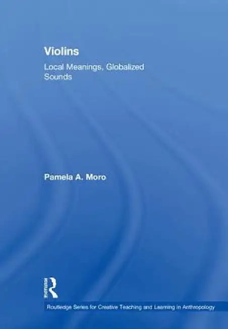 Violins: Local Meanings, Globalized Sounds by Pamela Moro