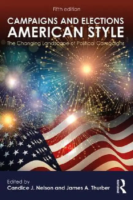 Campaigns and Elections American Style: The Changing Landscape of Political Campaigns by Candice J. Nelson, James a. Thurber