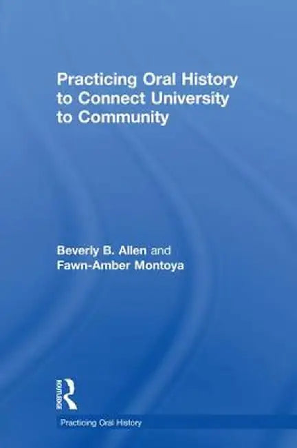 Practicing Oral History to Connect University to Community by Fawn-Amber Montoya