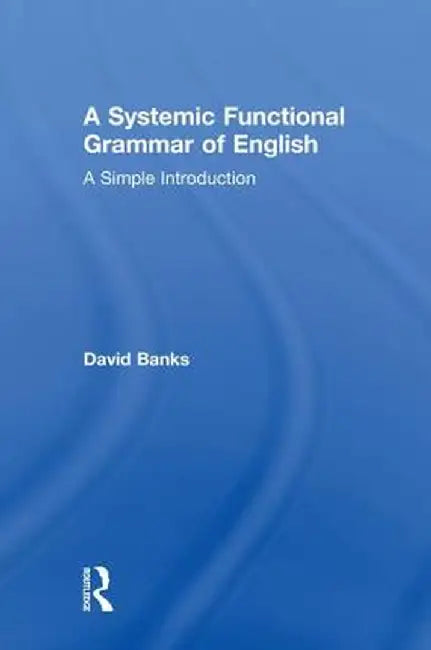 A Systemic Functional Grammar of English: A Simple Introduction by David Banks