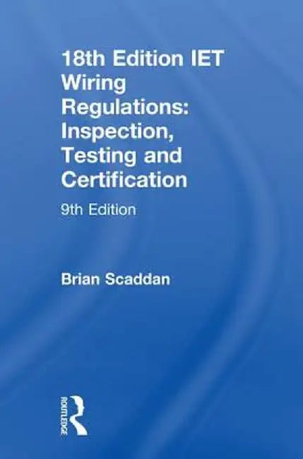 Iet Wiring Regulations: Inspection, Testing and Certification by Brian Scaddan