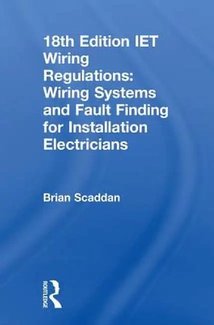 Iet Wiring Regulations: Wiring Systems and Fault Finding for Installation Electricians by Brian Scaddan
