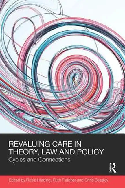 Revaluing Care in Theory, Law and Policy: Cycles and Connections by Rosie Harding