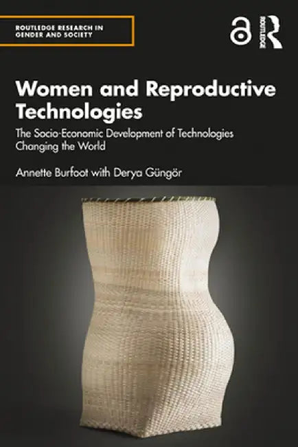 Women and Reproductive Technologies: The Socio-Economic Development of Technologies Changing the World by Annette Burfoot