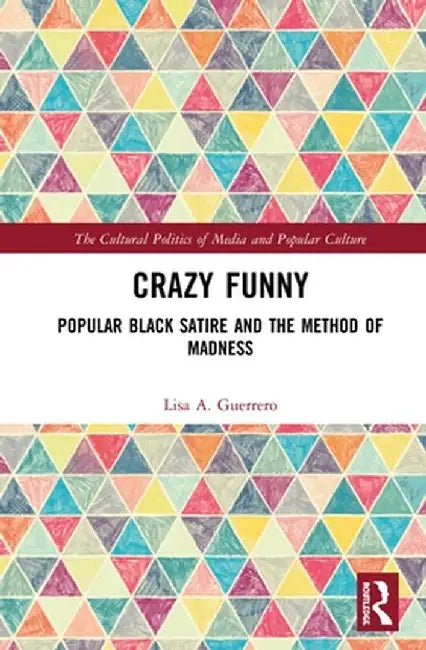 Crazy Funny: Popular Black Satire and the Method of Madness by Lisa A. Guerrero