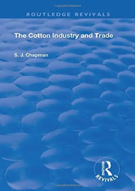 The Cotton Industry and Trade by S. J. Chapman