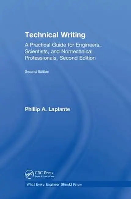 Technical Writing: A Practical Guide for Engineers, Scientists, and Nontechnical Professionals, Second Edition by Phillip A. Laplante