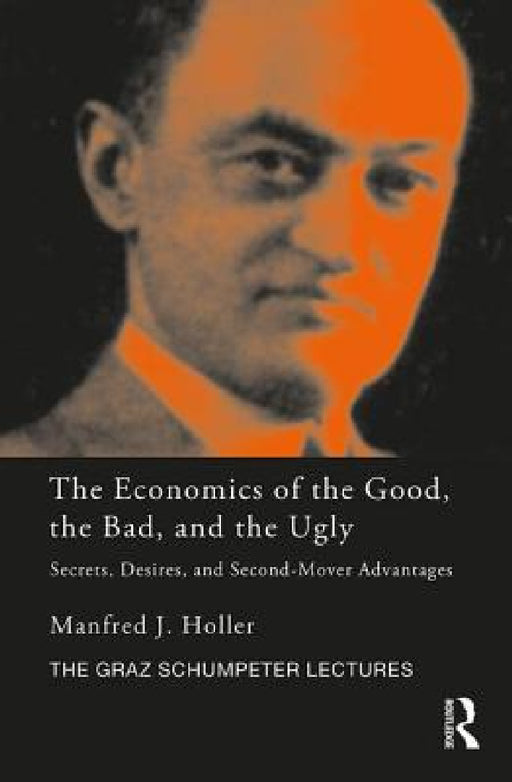 The Economics of the Good, the Bad and the Ugly: Secrets, Desires, and Second-Mover Advantages by Manfred J. Holler