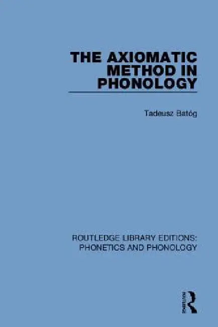 The Axiomatic Method in Phonology by Tadeusz Batóg