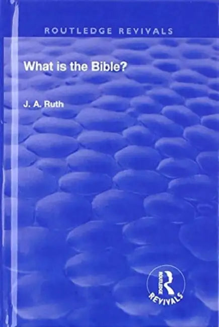 What Is The Bible? by J. A. Ruth