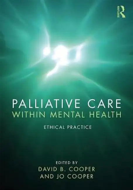 Palliative Care within Mental Health: Ethical Practice by Cooper