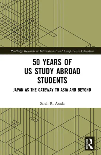 50 Years of Us Study Abroad Students: Japan as the Gateway to Asia and Beyond by Sarah R. Asada