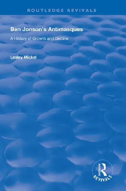 Ben Jonson's Antimasques: A History of Growth and Decline by Lesley Mickel