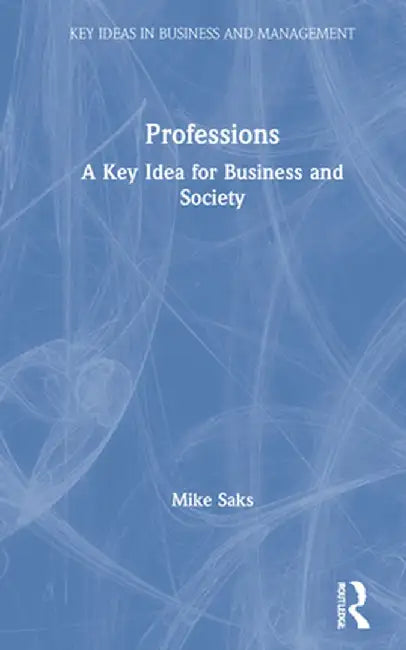 Professions: A Key Idea for Business and Society by Mike Saks