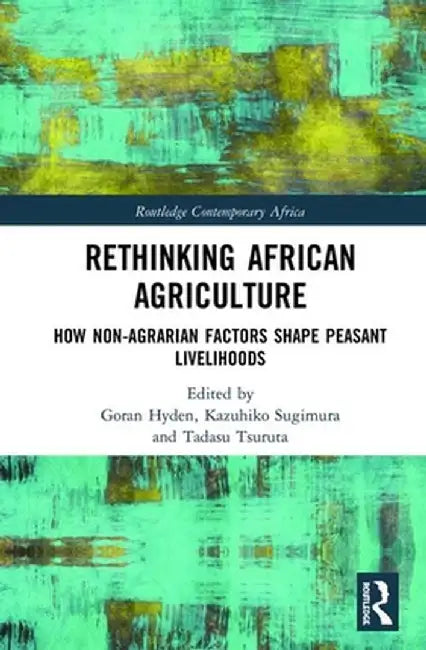 Rethinking African Agriculture: How Non-Agrarian Factors Shape Peasant Livelihoods by Goran Hyden