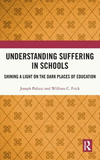 Understanding Suffering in Schools: Shining a Light on the Dark Places of Education by Joseph Polizzi