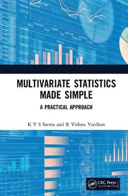 Multivariate Statistics Made Simple: A Practical Approach by K V S Sarma
