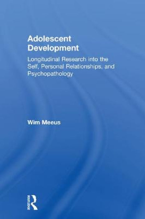 Adolescent Development: Longitudinal Research into the Self, Personal Relationships and Psychopathology by Wim Meeus