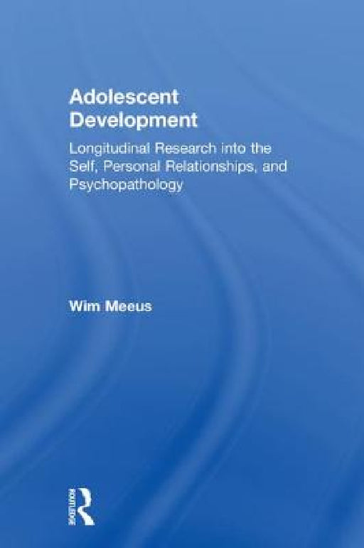 Adolescent Development: Longitudinal Research into the Self, Personal Relationships and Psychopathology by Wim Meeus