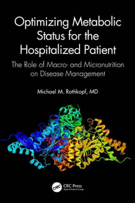 Optimizing Metabolic Status for the Hospitalized Patient: The Role of Macro- And Micronutrition on Disease Management by Mi Rothkopf MD FACP FACN