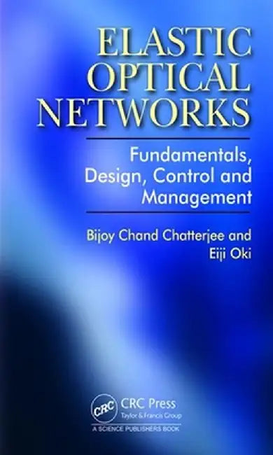 Elastic Optical Networks: Fundamentals Design Control and Management by Chatterjee