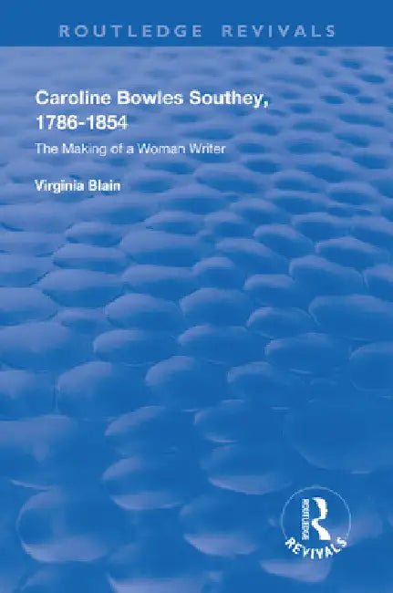 Caroline Bowles Southey: 1786 - 1854, The Making of a Woman Writer by Virginia Blain