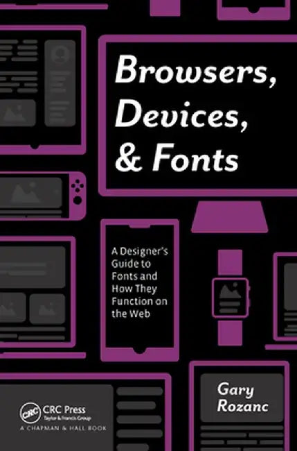 Browsers, Devices, and Fonts: A Designer's Guide to Fonts and How They Function on the Web by Gary Rozanc