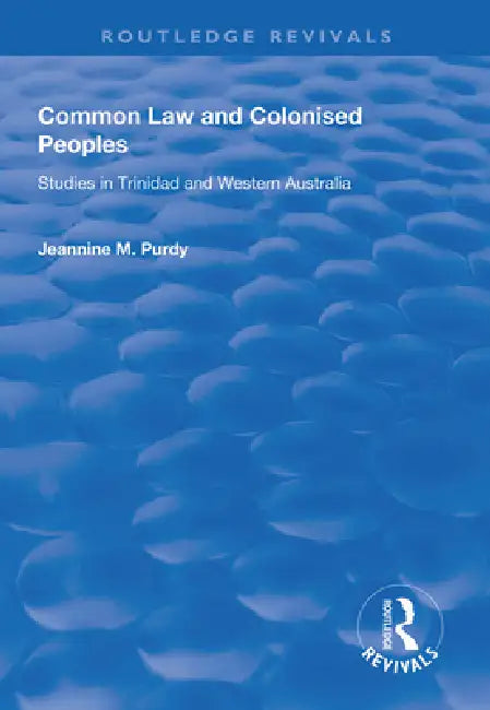 Common Law and Colonised Peoples: Studies in Trinidad and Western Australia by Jeannine M. Purdy