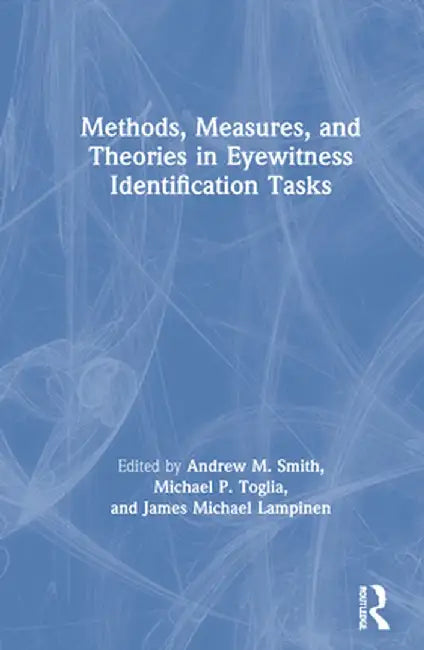 Methods, Measures, and Theories in Eyewitness Identification Tasks by Andrew M. Smith