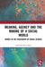 Meaning, Agency and the Making of a Social World: Themes in the Philosophy of Social Science by Amitabha Das Gupta