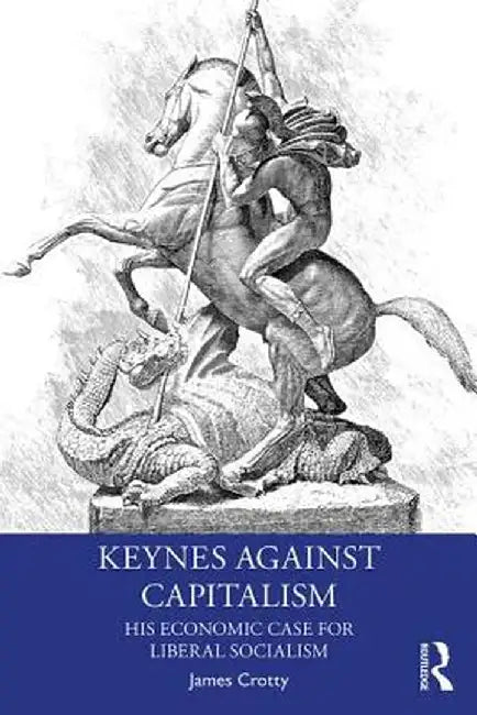Keynes Against Capitalism by CROTTY