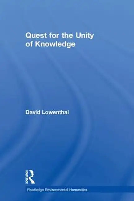 Quest for the Unity of Knowledge by David Lowenthal