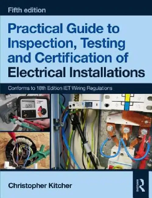 Practical Guide to Inspection, Testing and Certification of Electrical Installations, 5th Ed by Christopher Kitcher
