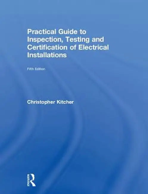 Practical Guide to Inspection, Testing and Certification of Electrical Installations by Christopher Kitcher