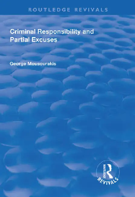 Criminal Responsibility and Partial Excuses by George Mousourakis