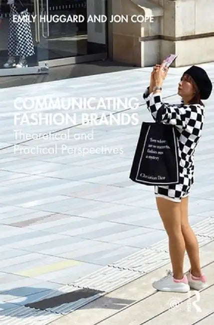 Communicating Fashion Brands: Theoretical and Practical Perspectives by Emily Huggard