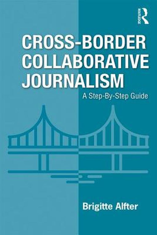 Cross-Border Collaborative Journalism: A Step-By-Step Guide by Alfter