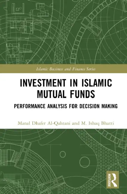 Investment in Islamic Mutual Funds: Performance Analysis for Decision Making by Manal Dhafer Al-Qahtani, M. Ishaq Bhatti