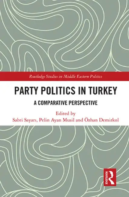 Party Politics in Turkey: A Comparative Perspective by Sabri Sayari