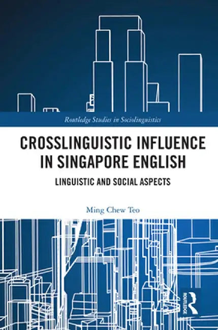 Crosslinguistic Influence in Singapore English: Linguistic and Social Aspects by Ming Chew Teo